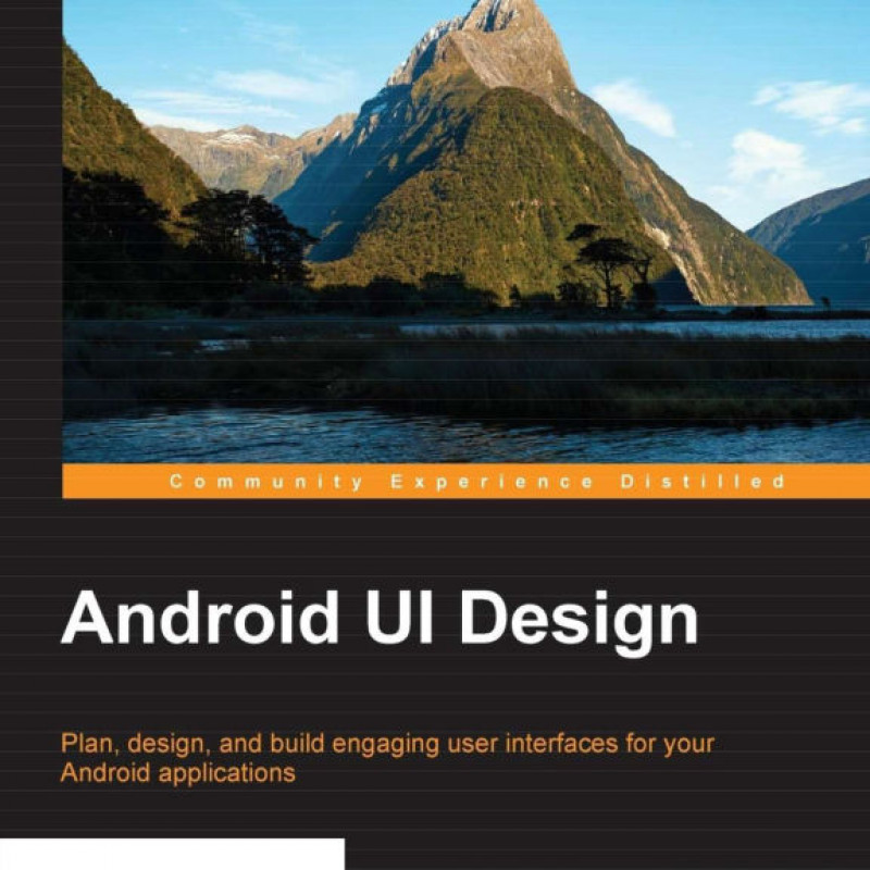 Android UI Design: Plan, design, and build engaging user interfaces for your Android applications
