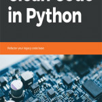 Clean Code in Python Refactor your legacy codebase by Mariano Anaya