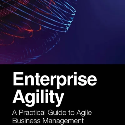 Enterprise Agility A Practical Guide to Agile Business Management