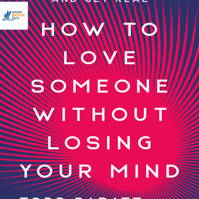 Sách How to Love Someone Without Losing Your Mind Forget the Fairy Tale and Get Real