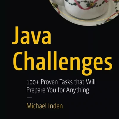 Java Challenges 100+ Proven Tasks that Will Prepare You for Anything