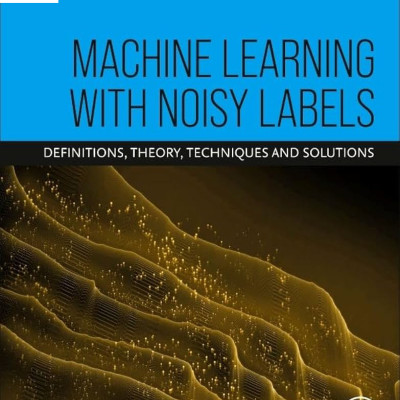 Sách Machine Learning with Noisy Labels Definitions, Theory, Techniques and Solutions