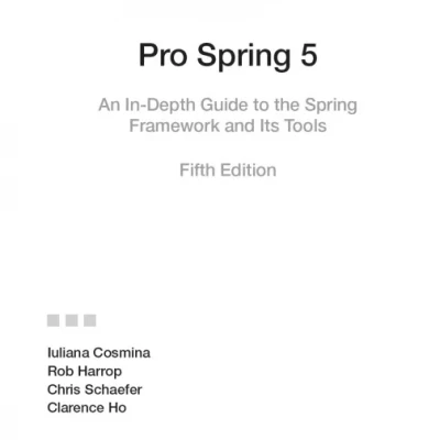 Pro Spring 5 An In-Depth Guide to the Spring Framework and Its Tools