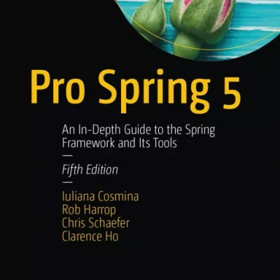 Pro Spring 5 An In-Depth Guide to the Spring Framework and Its Tools