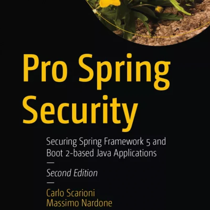 Pro Spring Security Securing Spring Framework 5 and Boot 2-based Java Applications
