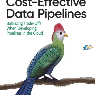 Sách Cost-Effective Data Pipelines Balancing Trade-Offs When Developing Pipelines in the Cloud
