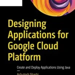 Sách Designing Applications for Google Cloud Platform Create and Deploy Applications Using Java