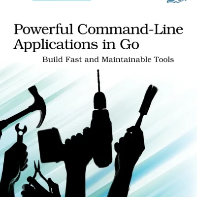 Sách Powerful Command-Line Applications in Go Build Fast and Maintainable Tools