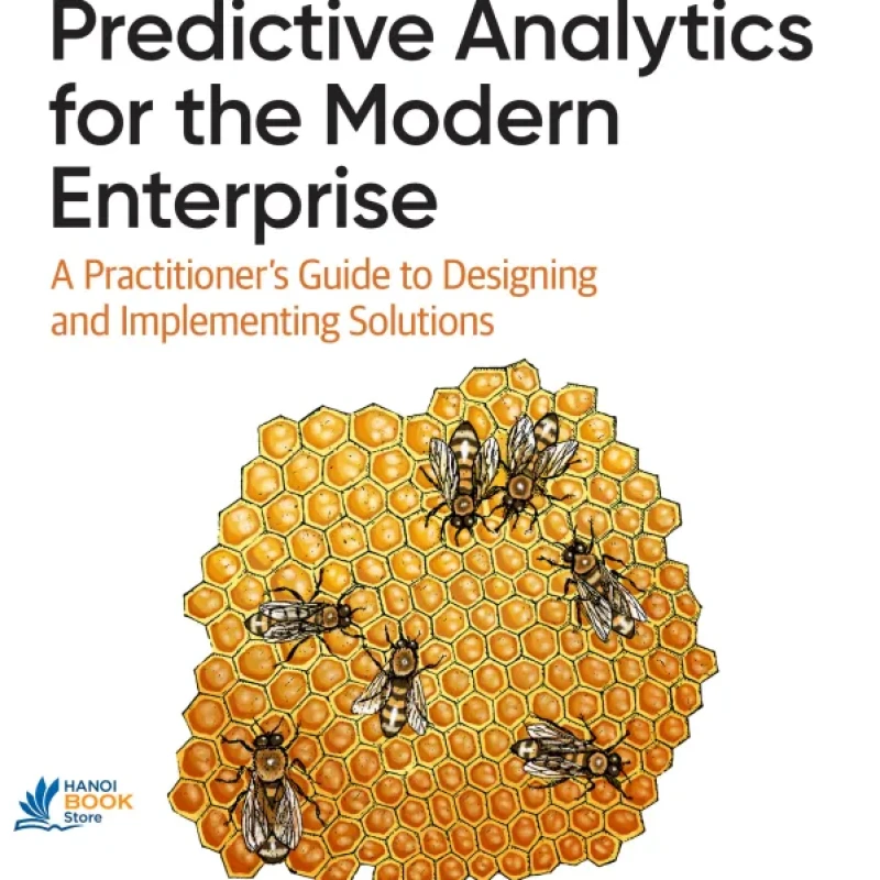 Sách Predictive Analytics for the Modern Enterprise A Practitioners Guide to Designing and Implementing Solutions