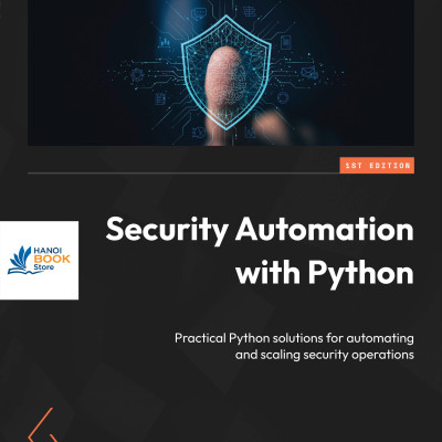 Sách Security Automation with Python Practical Python solutions for automating and scaling security operations