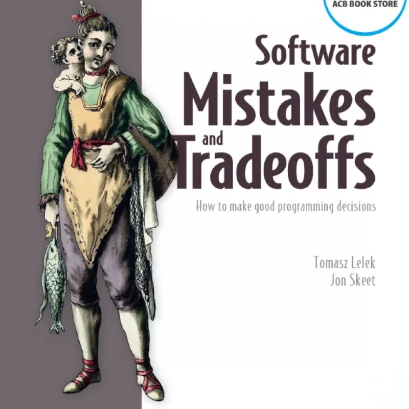 Software Mistakes and Tradeoffs How to make good programming decisions ( sách gia công)